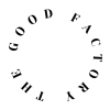 THE GOOD FACTORY